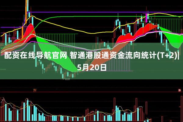 配资在线导航官网 智通港股通资金流向统计(T+2)|5月20日